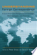 Understanding foreign correspondence : a Euro-American perspective of concepts, methodologies, and theories /