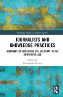 Journalists and knowledge practices : histories of observing the everyday in the newspaper age /