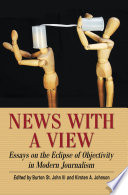 News with a view : essays on the eclipse of objectivity in modern journalism /