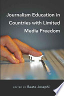 Journalism education in countries with limited media freedom /