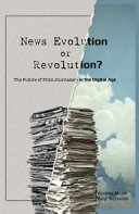 News evolution or revolution? : the future of print journalism in the digital age /