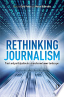 Rethinking journalism : trust and participation in a transformed news landscape /