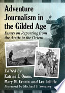 Adventure journalism in the Gilded Age : essays on reporting from the Arctic to the Orient /