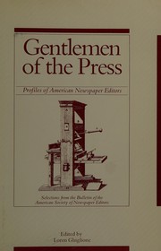 Gentlemen of the press : profiles of American newspaper editors, selections from the Bulletin of the American Society of Newspaper Editors /