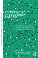 Reporting at the southern borders : journalism and public debates on immigration in the US and the EU /