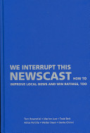 We interrupt this newscast : how to improve local news and win ratings, too /