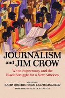Journalism and Jim Crow : white supremacy and the Black struggle for a new America /