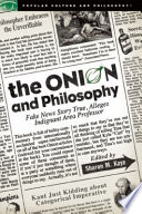 The Onion and philosophy : fake news story true, alleges indignant area professor /