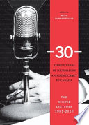 30 : thirty years of journalism and democracy in Canada : the Minifie lectures, 1981-2010 /