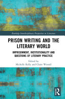 Prison writing and the literary world : imprisonment, institutionality and questions of literary practice /