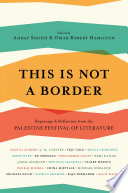 This is not a border : reportage & reflection from the Palestine Festival of Literature /