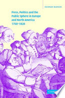 Press, politics and the public sphere in Europe and North America, 1760-1820 /