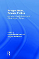 Refugee news, refugee politics : journalism, public opinion and policymaking in Europe /