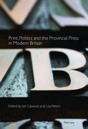 Print, politics and the provincial press in modern Britain /