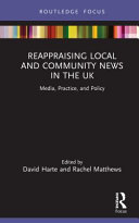 Reappraising local and community news in the UK : media, practice and policy /