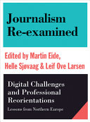 Journalism re-examined : digital challenges and professional reorientations : lessons from northern Europe /