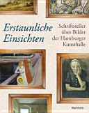 Erstaunliche Einsichten : Schriftsteller über Bilder in der Hamburger Kunsthalle : Hamburger Kunsthalle, Literaturhaus Hamburg /