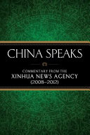 China speaks : commentary from the Xinhua News Agency (2008-2012) /
