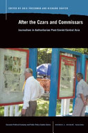 After the czars and commissars : journalism in authoritarian post-Soviet Central Asia /