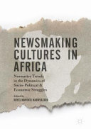 Newsmaking cultures in Africa : normative trends in the dynamics of socio-political & economic struggles /