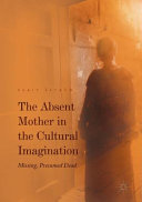 The absent mother in the cultural imagination : missing, presumed dead /