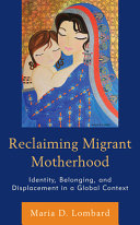 Reclaiming migrant motherhood : identity, belonging, and displacement in a global context /