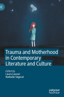 Trauma and motherhood in contemporary literature and culture /