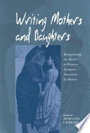 Writing mothers and daughters : renegotiating the mother in Western European narratives by women /