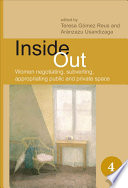 Inside out : women negotiating, subverting, appropriating public and private space /