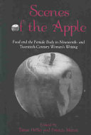 Scenes of the apple : food and the female body in nineteenth- and twentieth-century women's writing /