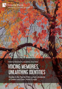 Voicing memories, unearthing identities : studies in the twenty-first-century literatures of eastern and east-central Europe /