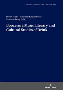 Booze as a muze : literary and cultural studies of drink / Dieter Fuchs, Wojciech Klepuszewski, Matthew Leroy (eds.)