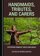 Handmaids, tributes, and carers : dystopian females' roles and goals /