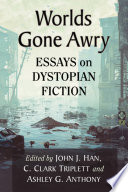 Worlds gone awry : essays on dystopian fiction /