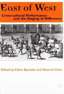 East of West : cross-cultural performance and the staging of difference /
