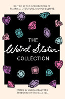 The Weird Sister collection : writing at the intersections of feminism, literature, and pop culture /