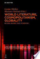 World Literature, Cosmopolitanism, Globality : Beyond, Against, Post, Otherwise /