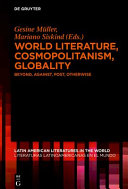 World literature, cosmopolitanism, globality : beyond, against, post, otherwise /