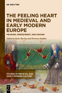 The feeling heart in medieval and early modern Europe : meaning, embodiment, and making /