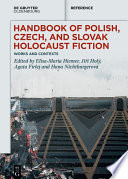 Handbook of Polish, Czech, and Slovak Holocaust fiction : works and contexts /
