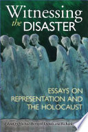 Witnessing the disaster : essays on representation and the Holocaust /