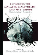 Exploring the macbre, malevolent, and the mysterious : multidisciplinary perspectives /