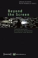 Beyond the screen : transformations of literary structures, interfaces and genres /
