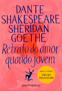 Retrato do amor quando jovem : Dante, Shakespeare, Sheridan, Goethe /
