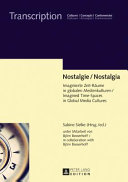 Nostalgie : imaginierte Zeit-räume in globalen Medienkulturen = Nostalgia : imagined time-spaces in global media cultures /