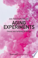 Aging Experiments: Futures and Fantasies of Old Age.