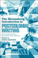 The Bloomsbury introduction to postcolonial writing : new contexts, new narratives, new debates /