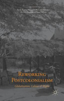 Reworking postcolonialism : globalization, labour and rights /