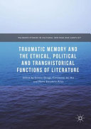 Traumatic memory and the ethical, political and transhistorical functions of literature /