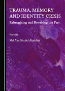 Trauma, memory and identity crisis : reimagining and rewriting the past /